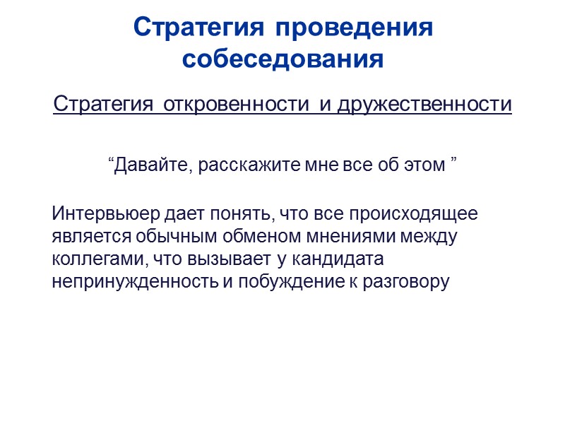 Стратегия проведения собеседования Стратегия откровенности и дружественности  “Давайте, расскажите мне все об этом